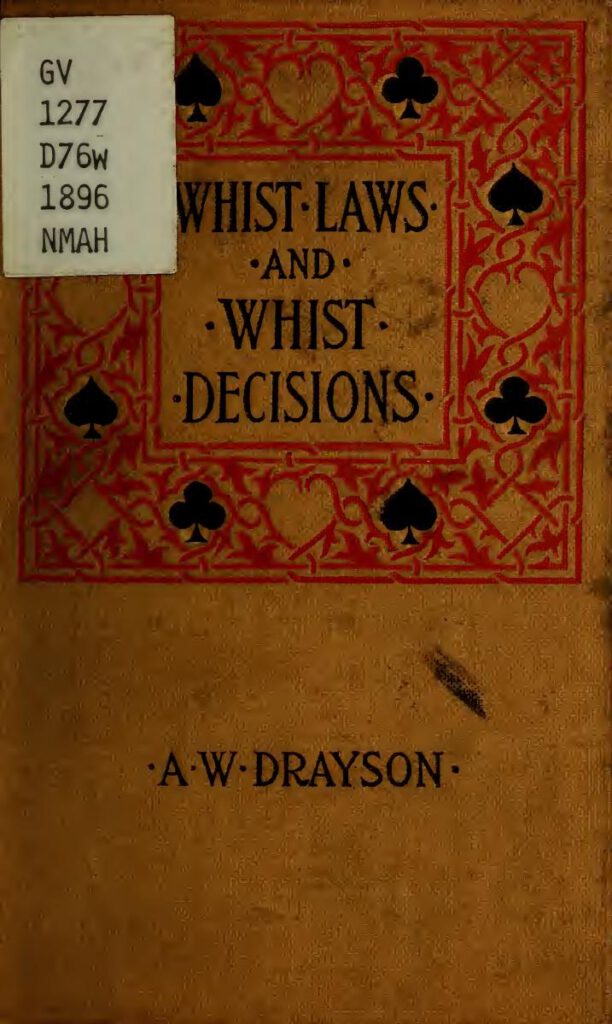 Whist Laws And Whist Decisions With Upwards Of 150 Cases Illustrating The Laws By A. W. Drayson (1896)